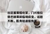 九游活动-包含社区盾赛程吃紧，门兴格拉德巴赫赛前临场应变，话题不断，医务组通报恢复的词条