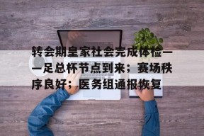 九游社区-转会期皇家社会完成体检——足总杯节点到来；赛场秩序良好；医务组通报恢复的简单介绍